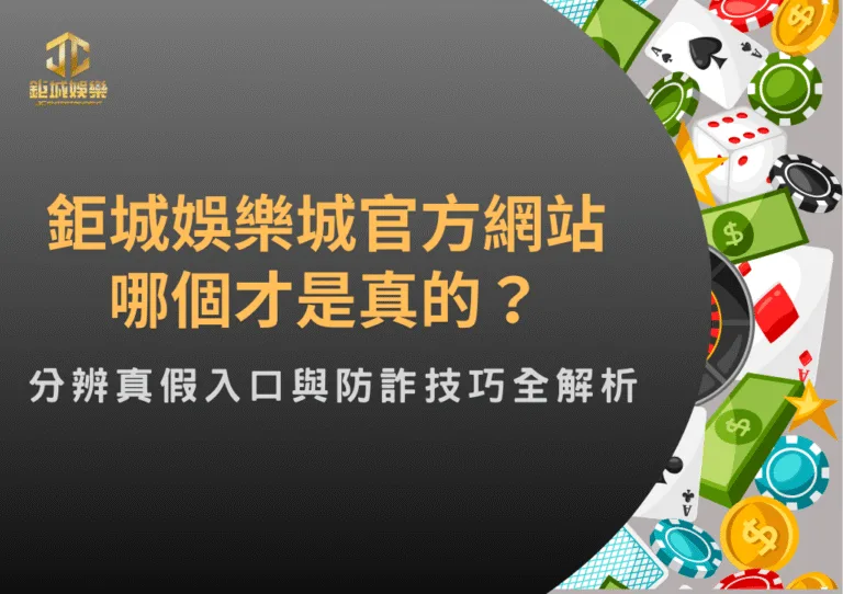 鉅城娛樂城官方網站哪個才是真的？分辨真假入口與防詐技巧全解析！